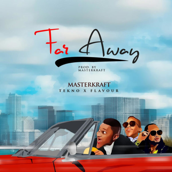 New Music Masterkraft feat. Flavour Tekno Far Away BellaNaija