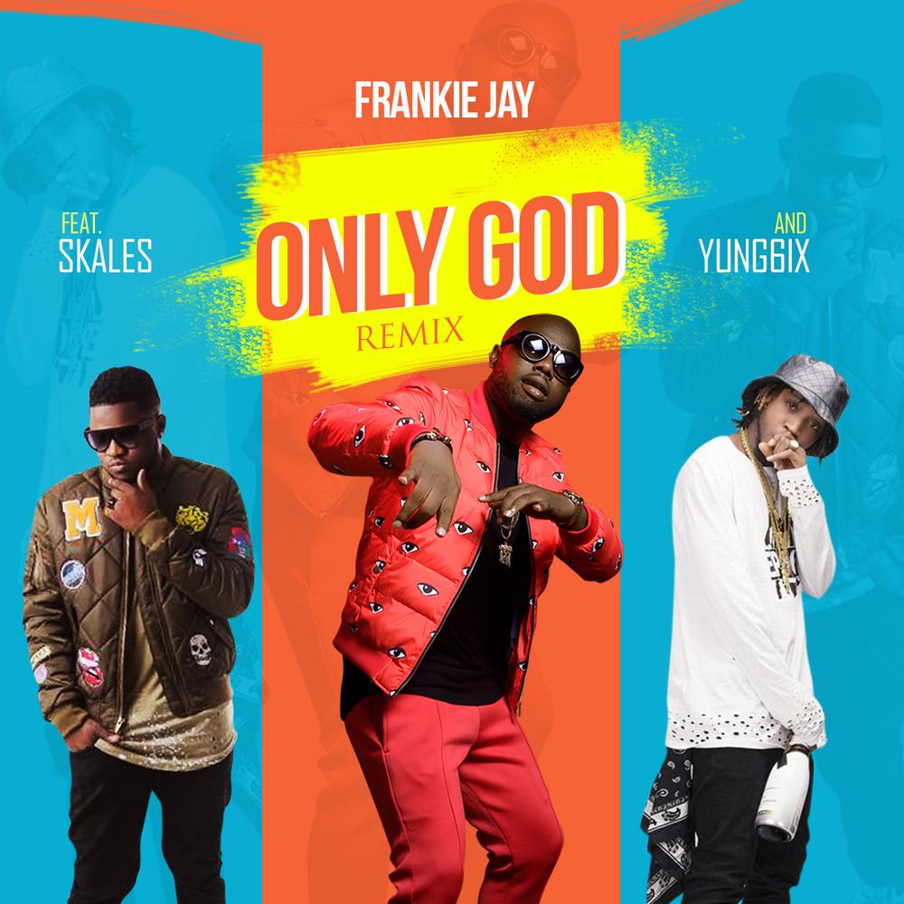 New Music: Frankie Jay feat. Skales & Yung6ix - Only God (Remix)